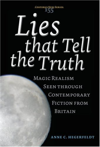 Lies That Tell The Truth Magic Realism Seen Through Contemporary Fiction From Britain Anne C Hegerfeldt
