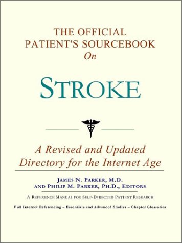 The Official Patients Sourcebook On Stroke A Revised And Updated Directory For The Internet Age Icon Health Publications