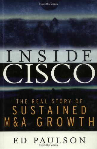 Inside Cisco The Real Story Of Sustained Ma Growth 1st Edition Ed Paulson