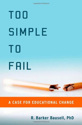 Too Simple To Fail A Case For Educational Change 1st Edition R Barker Bausell