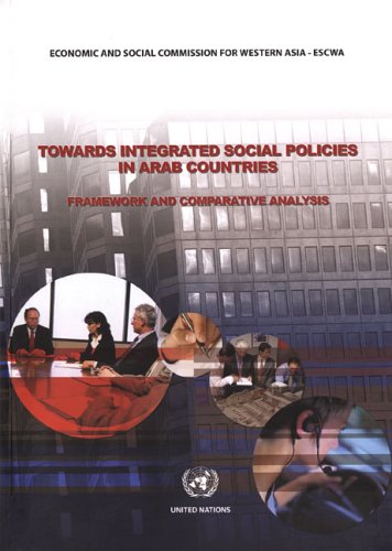 Towards Integrated Social Policies In Arab Countries Framework And Comparative Analysis 1st Edition United Nations
