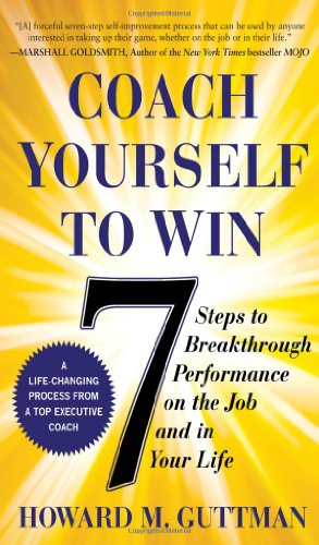 Coach Yourself To Win 7 Steps To Breakthrough Performance On The Joband In Your Life 1st Edition Howard M Guttman