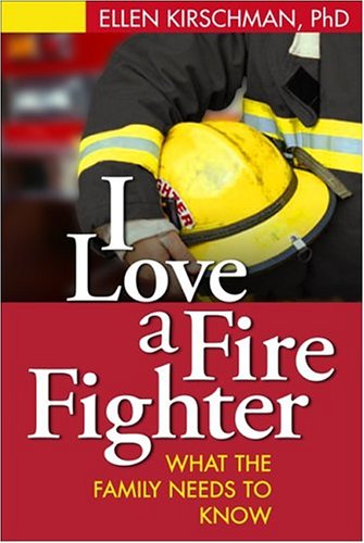 I Love A Fire Fighter What The Family Needs To Know 1st Edition Ellen Kirschman Phd