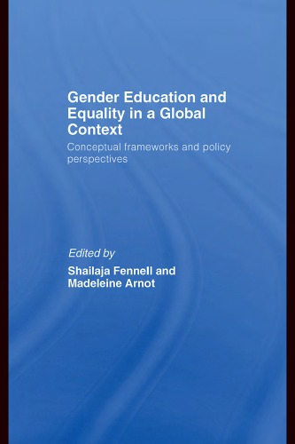Gender Education And Equality In A Global Context Conceptual Frameworks And Policy Perspectives First Edition Shailaja Fennell