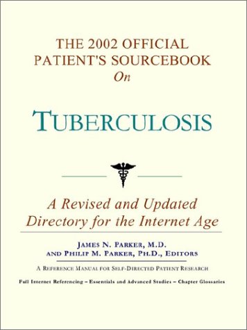 The 2002 Official Patients Sourcebook On Tuberculosis A Revised And Updated Directory For The Internet Age Icon Health Publications