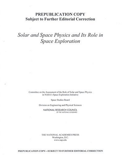 Solar And Space Physics And Its Role In Space Exploration Committee On Assessment Of The Role Of Solar And Space Physics In Nasas Space Exploration Initiative