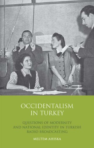 Occidentalism In Turkey Questions Of Modernity And National Identity In Turkish Radio Broadcasting Meltem Ahiska
