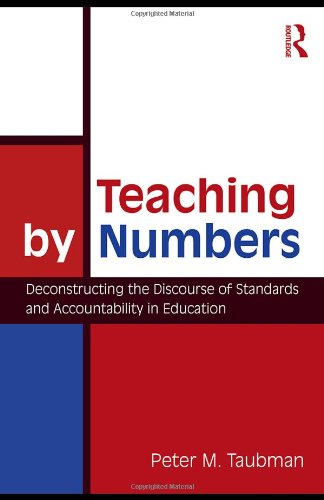 Teaching By Numbers Deconstructing The Discourse Of Standards And Accountability In Education 1st Edition Peter Maas Taubman