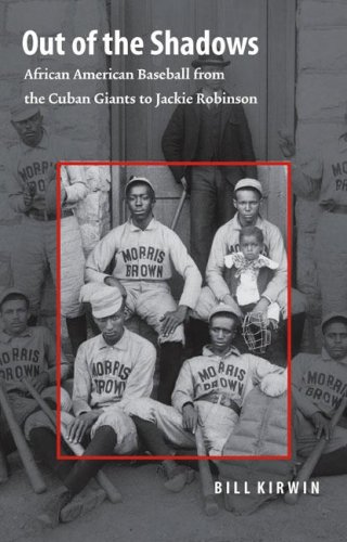 Out Of The Shadows African American Baseball From The Cuban Giants To Jackie Robinson William Kirwin