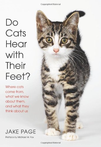 Do Cats Hear With Their Feet Where Cats Come From What We Know About Them And What They Think About Us 1st Edition Jake Page