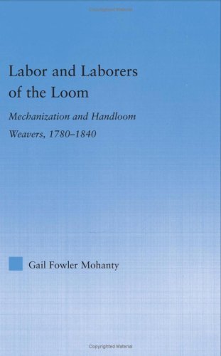 Labor And Laborers Of The Loom Mechanization And Handloom Weavers 17801840 1st Edition Gail Fowler Mohanty
