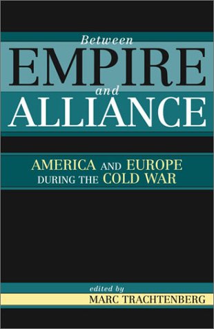 Between Empire And Alliance America And Europe During The Cold War Marc Trachtenberg