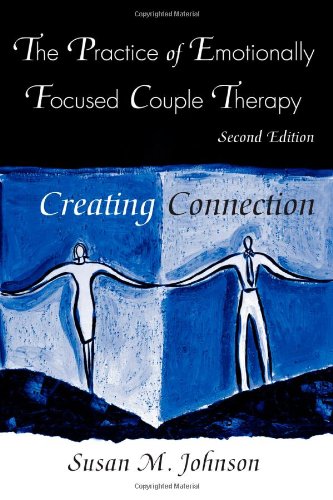 The Practice Of Emotionally Focused Couple Therapy Creating Connection Basic Principles Into Practice Series 2nd Edition Susan Johnson
