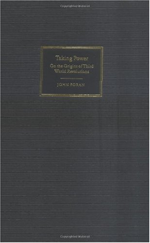 Taking Power On The Origins Of Third World Revolutions Ebook John Foran