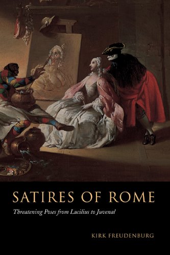 Satires Of Rome Threatening Poses From Lucilius To Juvenal Kirk Freudenburg