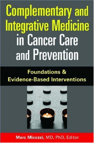 Complementary And Integrative Medicine In Cancer Care And Prevention Foundations And Evidencebased Interventions 1st Edition Marc S Micozzi Md Phd