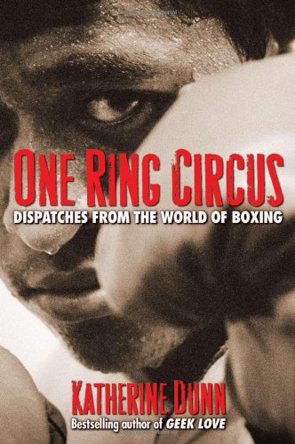 One Ring Circus Dispatches From The World Of Boxing Katherine Dunn