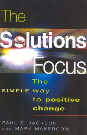 The Solutions Focus The Simple Way To Positive Change People Skills For Professionals Paul Z Jackson