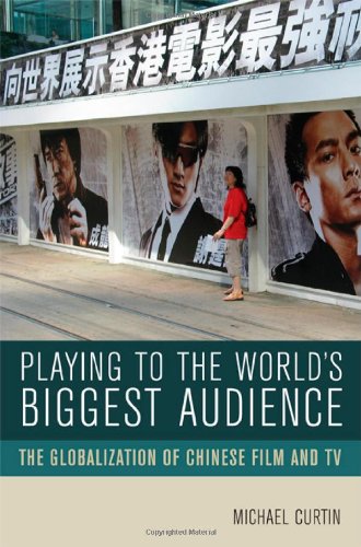 Playing To The Worlds Biggest Audience The Globalization Of Chinese Film And Tv 1st Edition Michael Curtin