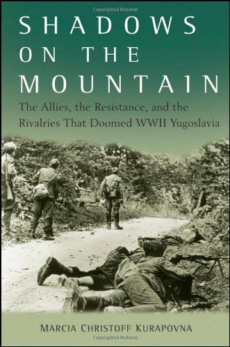 Shadows On The Mountain The Allies The Resistance And The Rivalries That Doomed Wwii Yugoslavia 2009 1st Edition Marcia Christoff Kurapovna
