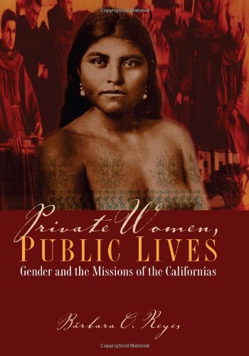 Private Women Public Lives Gender And The Missions Of The Californias Chicana Matters Series Barbara O Reyes
