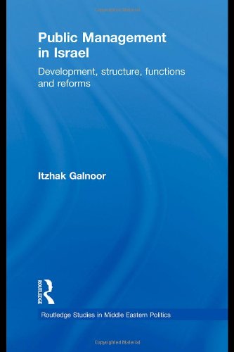 Public Management In Israel Development Structure Functions And Reforms Routledge Studies In Middle Eastern Politics 1st Edition Itzhak Galnoor