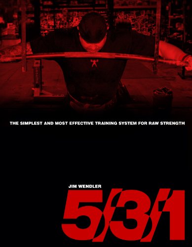 5 3 1 The Simplest And Most Effective Training System To Increase Raw Strength 1st Jim Wendler