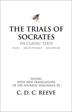 The Trials Of Socrates Six Classic Texts C D C Reeve Editor
