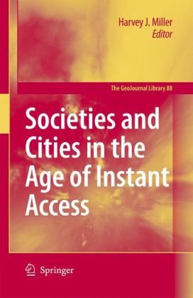 Societies And Cities In The Age Of Instant Access Geojournal Library 1st Edition Harvey J Miller