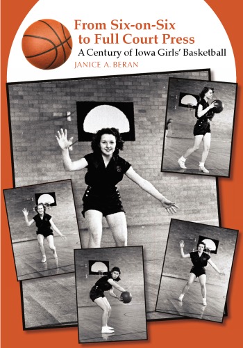 From Sixonsix To Full Court Press A Century Of Iowa Girls Basketball Janice A Beran