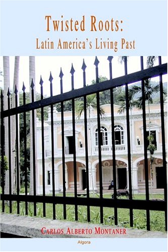 Twisted Roots Latin Americas Living Past Carlos Alberto Montaner