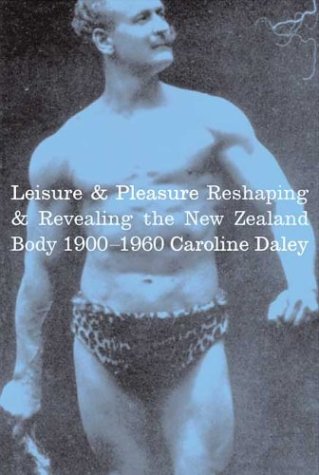 Leisure And Pleasure Reshaping And Revealing The New Zealand Body 19001960 Caroline Daley