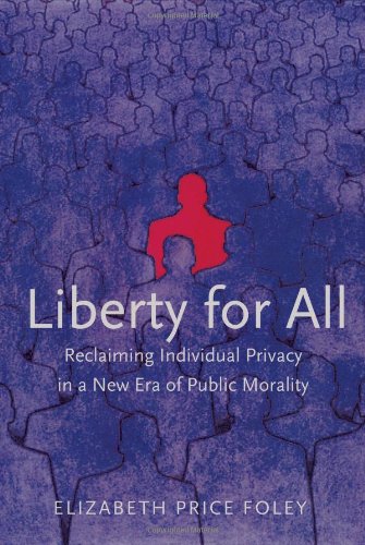 Liberty For All Reclaiming Individual Privacy In A New Era Of Public Morality Elizabeth Price Foley