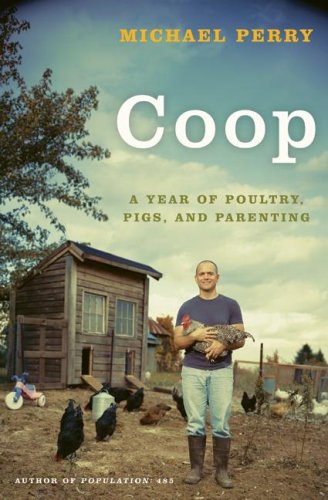 Coop A Year Of Poultry Pigs And Parenting Michael Perry