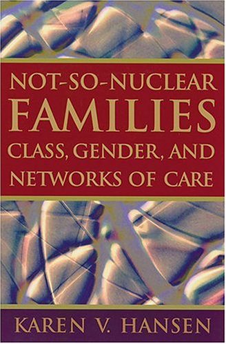 Notsonuclear Families Class Gender And Networks Of Care Karen V Hansen