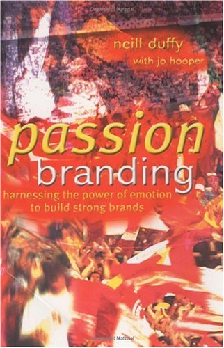 Passion Branding Harnessing The Power Of Emotion To Build Strong Brands 1st Edition Neill Duffy