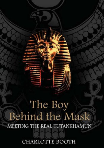 The Boy Behind The Mask Meeting The Real Tutankhamun Charlotte Booth