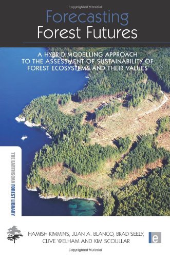 Forecasting Forest Futures A Hybrid Modelling Approach To The Assessment Of Sustainability Of Forest Ecosystems And Their Values The Earthscan Forest Library Hamish Kimmins