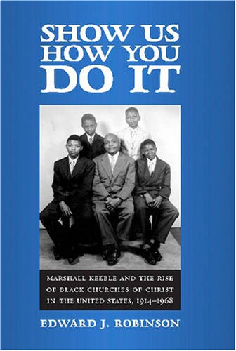 Show Us How You Do It Marshall Keeble And The Rise Of Black Churches Of Christ In The United States 19141968 Religion American Culture 2nd Edition Edward J Robinson