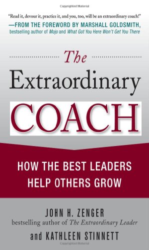The Extraordinary Coach How The Best Leaders Help Others Grow 1st Edition John Zenger