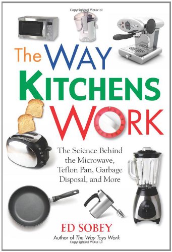 The Way Kitchens Work The Science Behind The Microwave Teflon Pan Garbage Disposal And More Ed Sobey