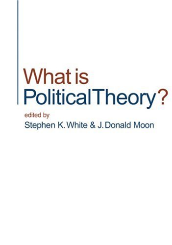 What Is Political Theory 1st Edition Stephen K White J Donald Moon