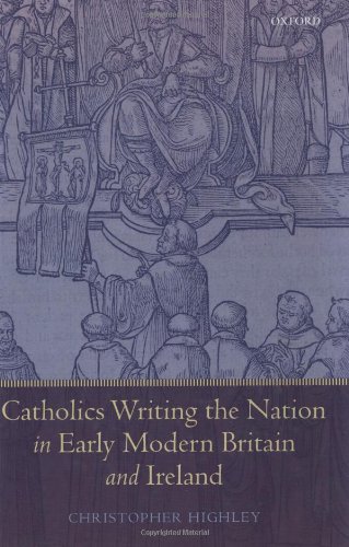 Catholics Writing The Nation In Early Modern Britain And Ireland Christopher Highley