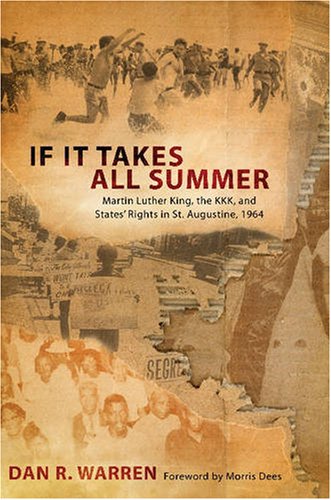 If It Takes All Summer Martin Luther King The Kkk And States Rights In St Augustine 1964 1st Edition Dan R Warren