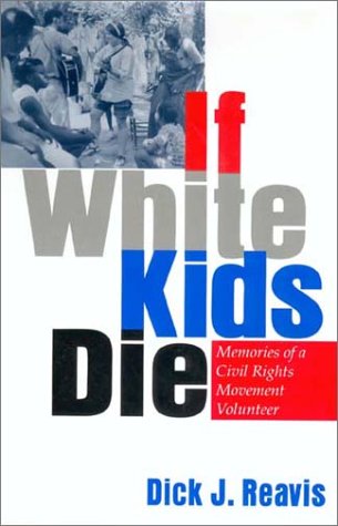 If White Kids Die Memories Of A Civil Rights Movement Volunteer 1st Edition Dick J Reavis