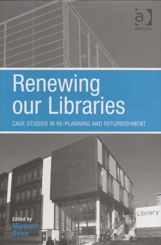 Renewing Our Libraries Case Studies In Replanning And Refurbishment Michael Dewe