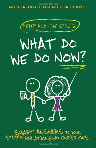 What Do We Do Now Keith And The Girls Smart Answers To Your Stupid Relationship Questions Keith Malley