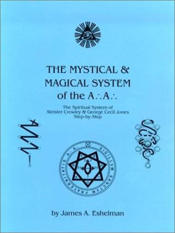 The Mystical And Magical System Of The A A The Spiritual System Of Aleister Crowley George Cecil Jones Stepbystep James A Eshelman