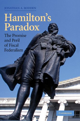 Hamiltons Paradox The Promise And Peril Of Fiscal Federalism Jonathan A Rodden