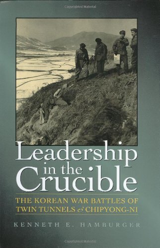 Leadership In The Crucible The Korean War Battles Of Twin Tunnels And Chipyongni 1st Edition Kenneth E Hamburger